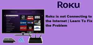 Roku Is Not Connecting To Internet | Best Guide To Fix 2020